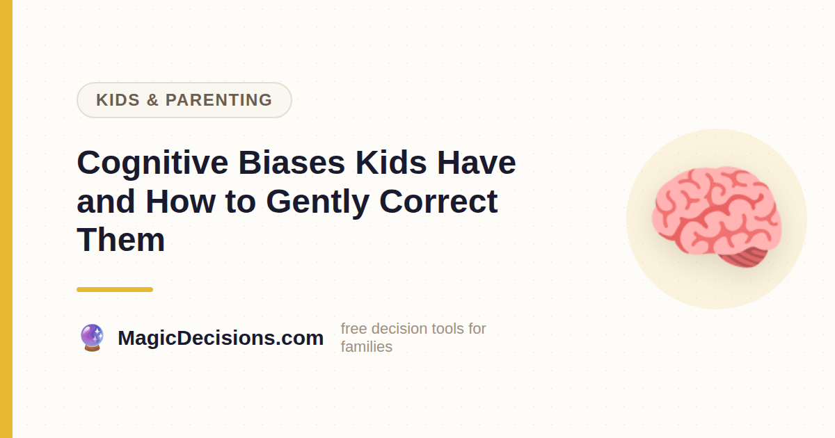 Cognitive Biases Kids Have and How to Gently Correct Them — MagicDecisions