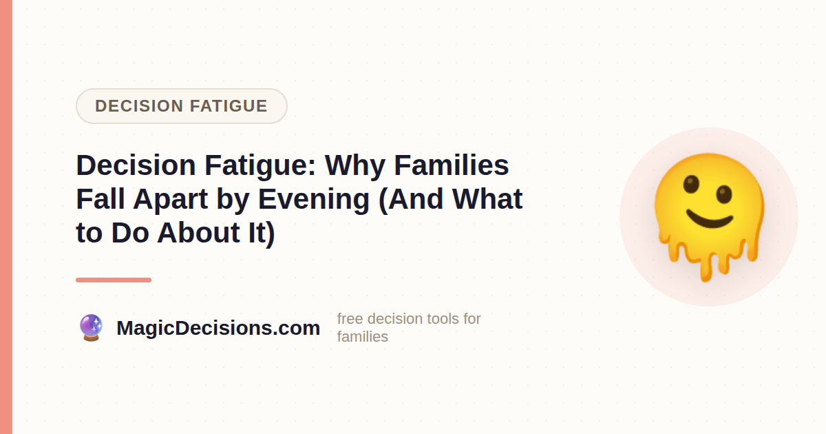 Decision Fatigue: Why Families Fall Apart by Evening (And What to Do About It) — MagicDecisions