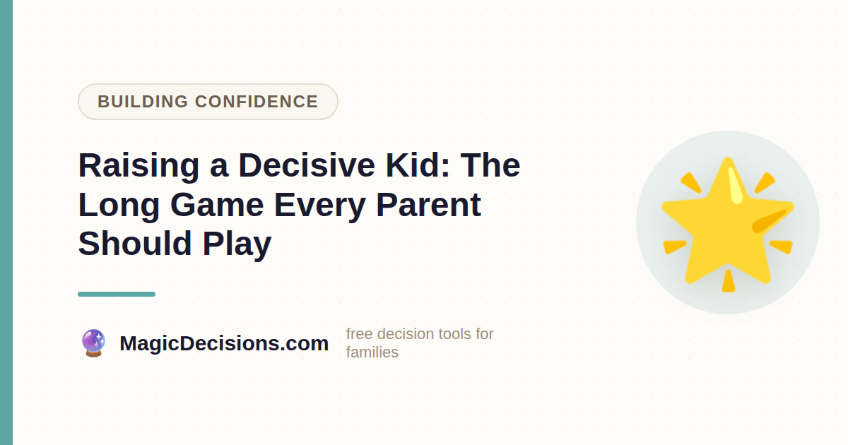 Raising a Decisive Kid: The Long Game Every Parent Should Play — MagicDecisions