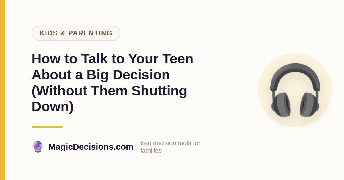How to Talk to Your Teen About a Big Decision (Without Them Shutting Down) — MagicDecisions